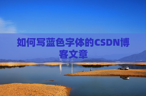 如何写蓝色字体的CSDN博客文章