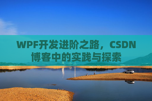 WPF开发进阶之路,CSDN博客中的实践与探索